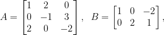 \dpi{120} A= \begin{bmatrix} 1 & 2 & 0\\ 0 & -1 &3 \\ 2&0 & -2 \end{bmatrix},\; \; B=\begin{bmatrix} 1 &0 &-2 \\ 0 & 2 & 1 \end{bmatrix},